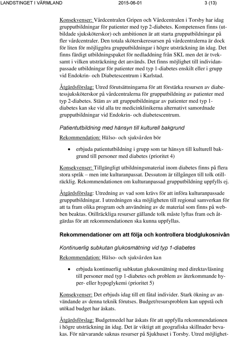 Den totala sköterskeresursen på vårdcentralerna är dock för liten för möjliggöra grupputbildningar i högre utsträckning än idag.