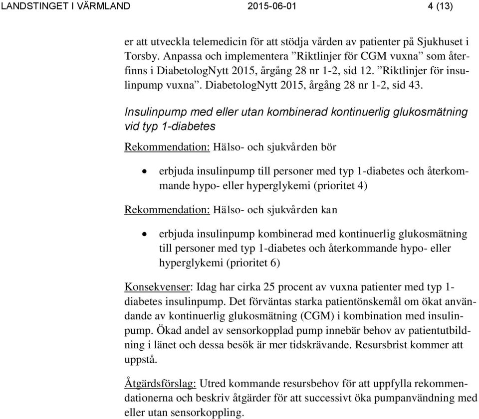 Insulinpump med eller utan kombinerad kontinuerlig glukosmätning vid typ 1-diabetes erbjuda insulinpump till personer med typ 1-diabetes och återkommande hypo- eller hyperglykemi (prioritet 4)