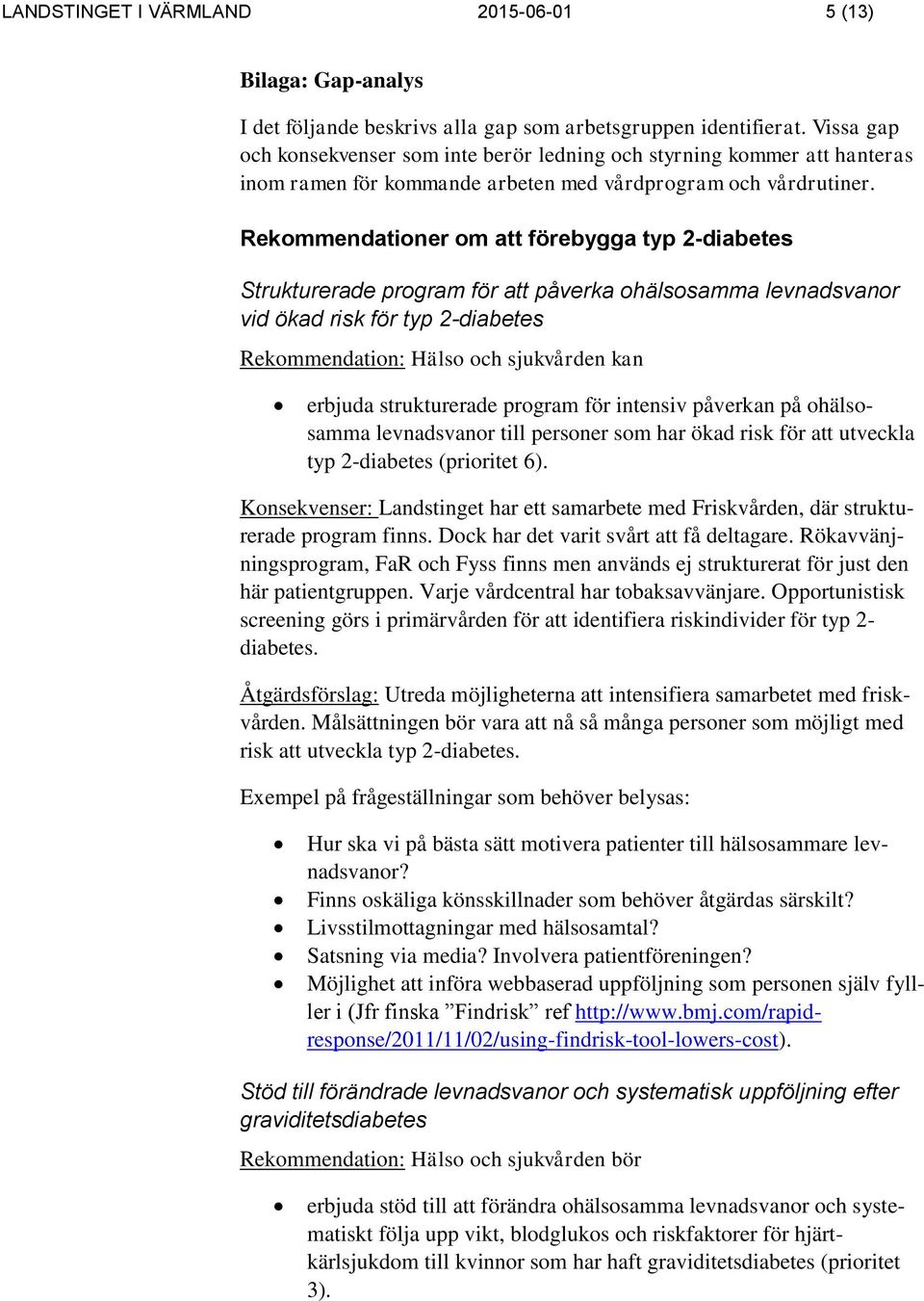 Rekommendationer om att förebygga typ 2-diabetes Strukturerade program för att påverka ohälsosamma levnadsvanor vid ökad risk för typ 2-diabetes Rekommendation: Hälso och sjukvården kan erbjuda