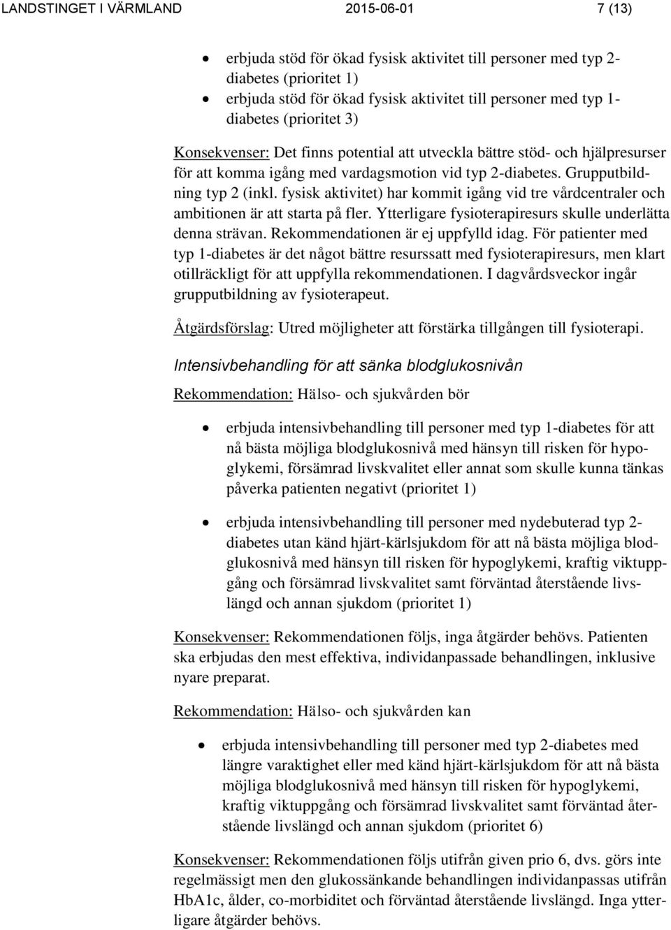 fysisk aktivitet) har kommit igång vid tre vårdcentraler och ambitionen är att starta på fler. Ytterligare fysioterapiresurs skulle underlätta denna strävan. Rekommendationen är ej uppfylld idag.