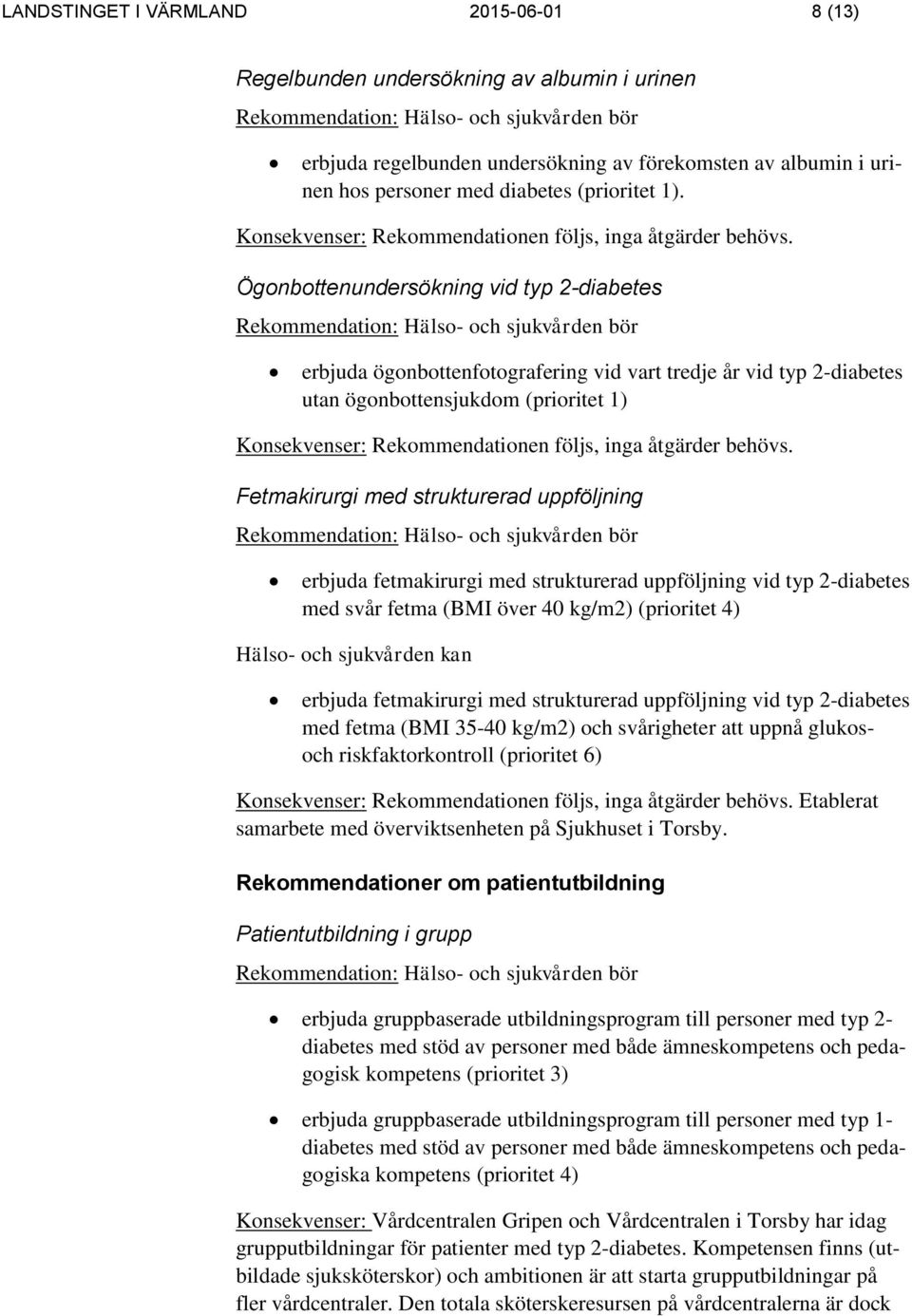 fetmakirurgi med strukturerad uppföljning vid typ 2-diabetes med svår fetma (BMI över 40 kg/m2) (prioritet 4) Hälso- och sjukvården kan erbjuda fetmakirurgi med strukturerad uppföljning vid typ
