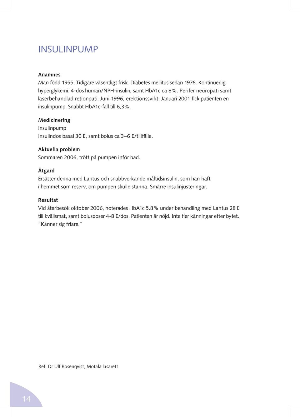 Medicinering Insulinpump Insulindos basal 30 E, samt bolus ca 3 6 E/tillfälle. Aktuella problem Sommaren 2006, trött på pumpen inför bad.