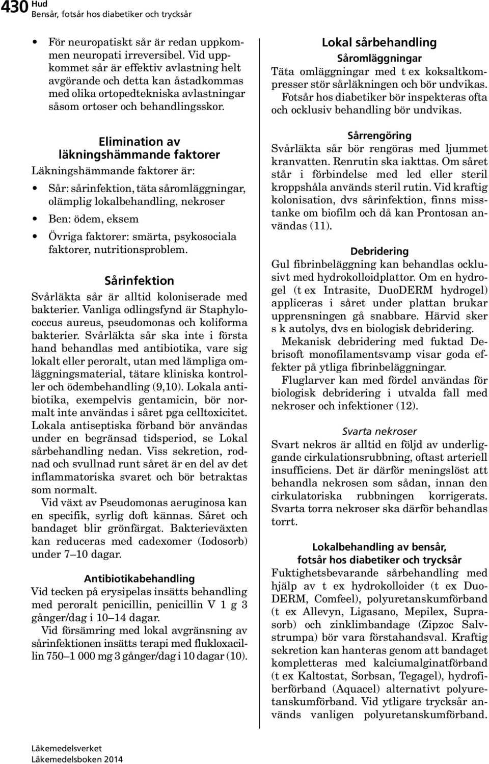 Elimination av läkningshämmande faktorer Läkningshämmande faktorer är: Sår: sårinfektion, täta såromläggningar, olämplig lokalbehandling, nekroser Ben: ödem, eksem Övriga faktorer: smärta,