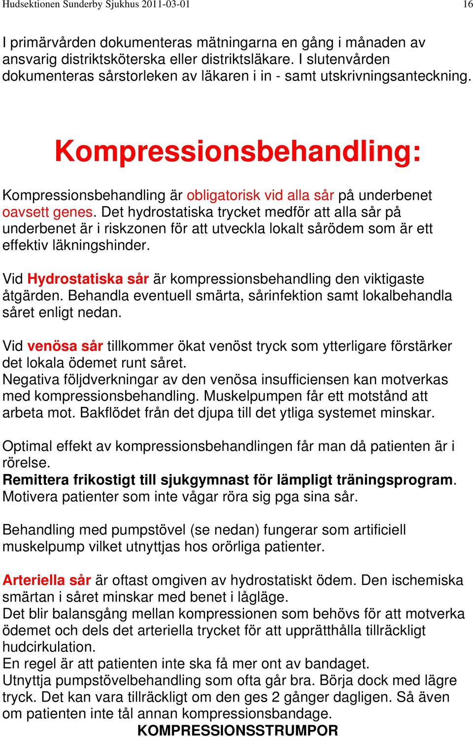 Det hydrostatiska trycket medför att alla sår på underbenet är i riskzonen för att utveckla lokalt sårödem som är ett effektiv läkningshinder.