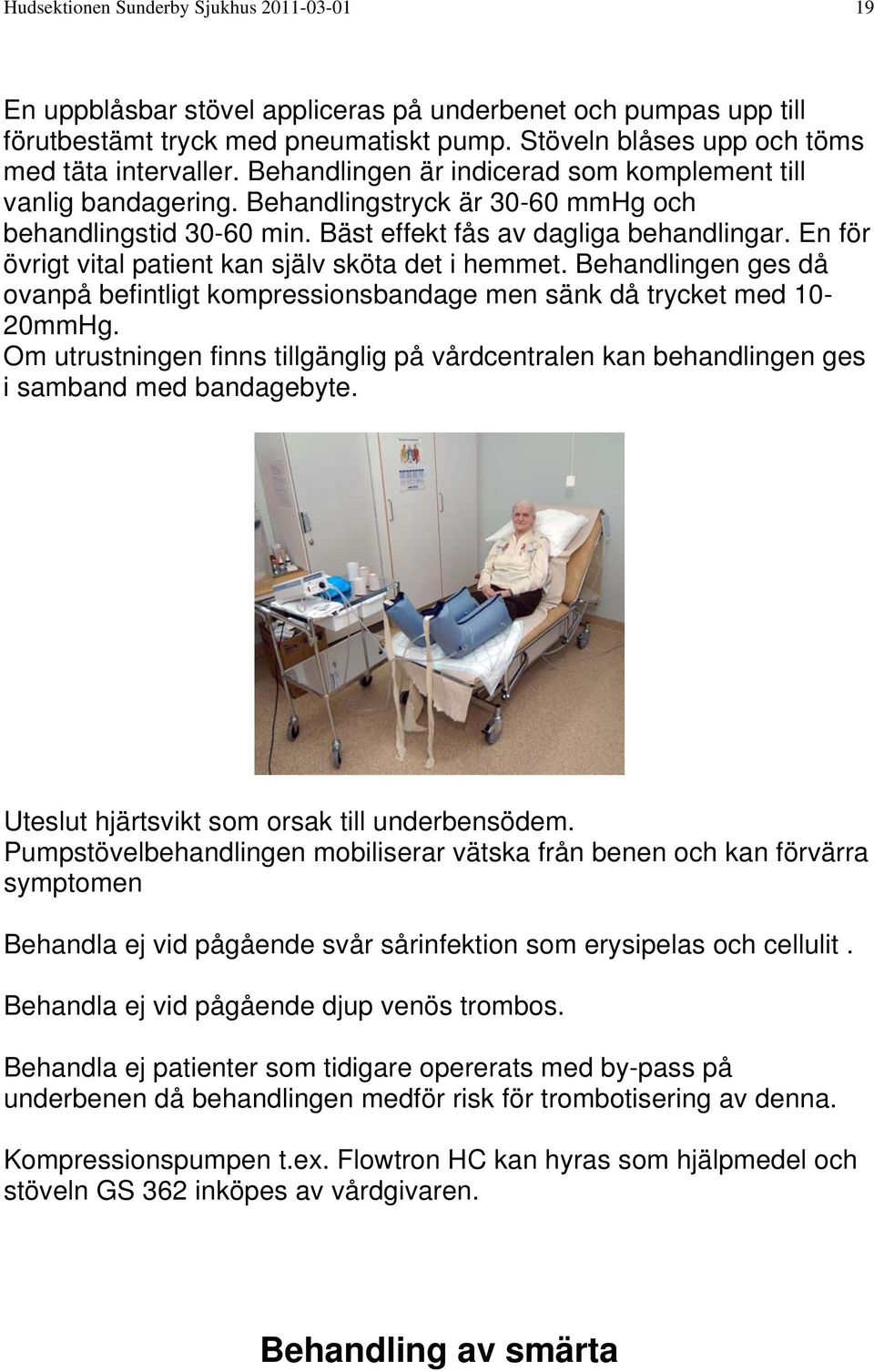 En för övrigt vital patient kan själv sköta det i hemmet. Behandlingen ges då ovanpå befintligt kompressionsbandage men sänk då trycket med 10-20mmHg.