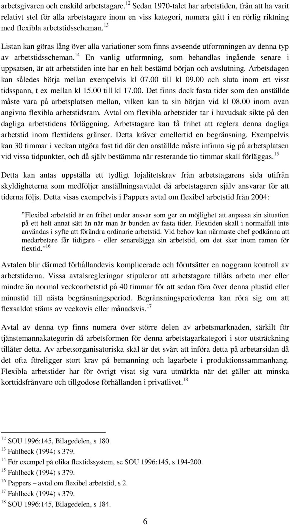 13 Listan kan göras lång över alla variationer som finns avseende utformningen av denna typ av arbetstidsscheman.