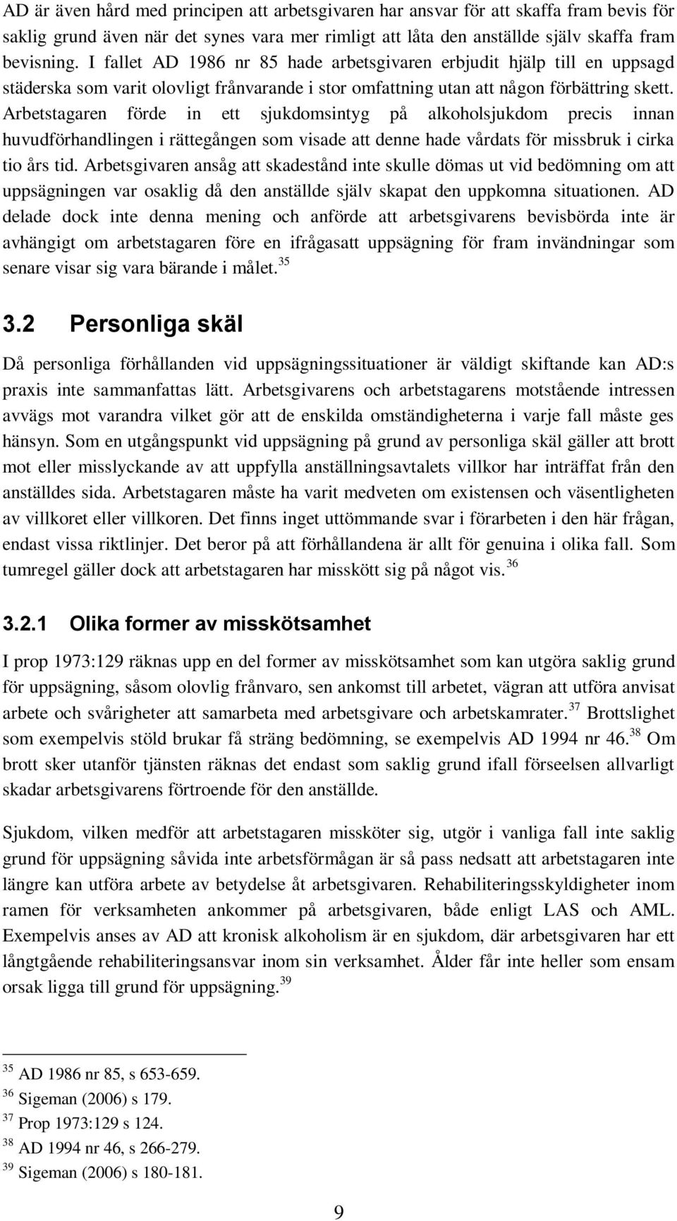 Arbetstagaren förde in ett sjukdomsintyg på alkoholsjukdom precis innan huvudförhandlingen i rättegången som visade att denne hade vårdats för missbruk i cirka tio års tid.