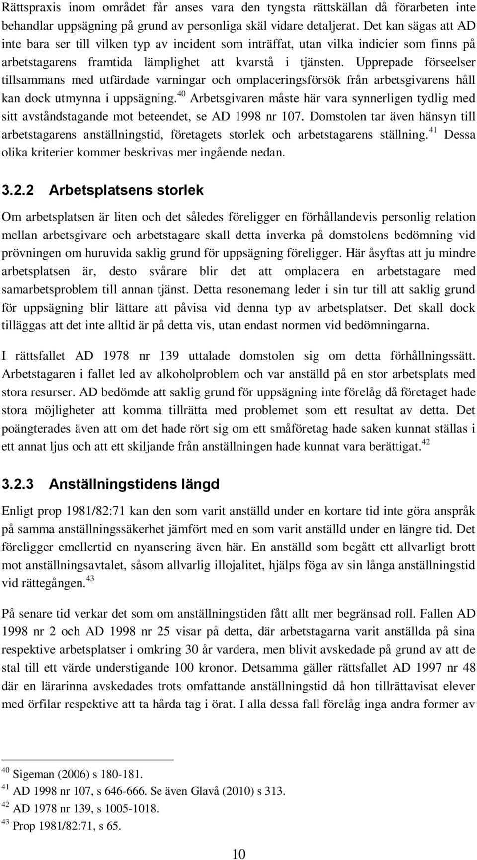 Upprepade förseelser tillsammans med utfärdade varningar och omplaceringsförsök från arbetsgivarens håll kan dock utmynna i uppsägning.