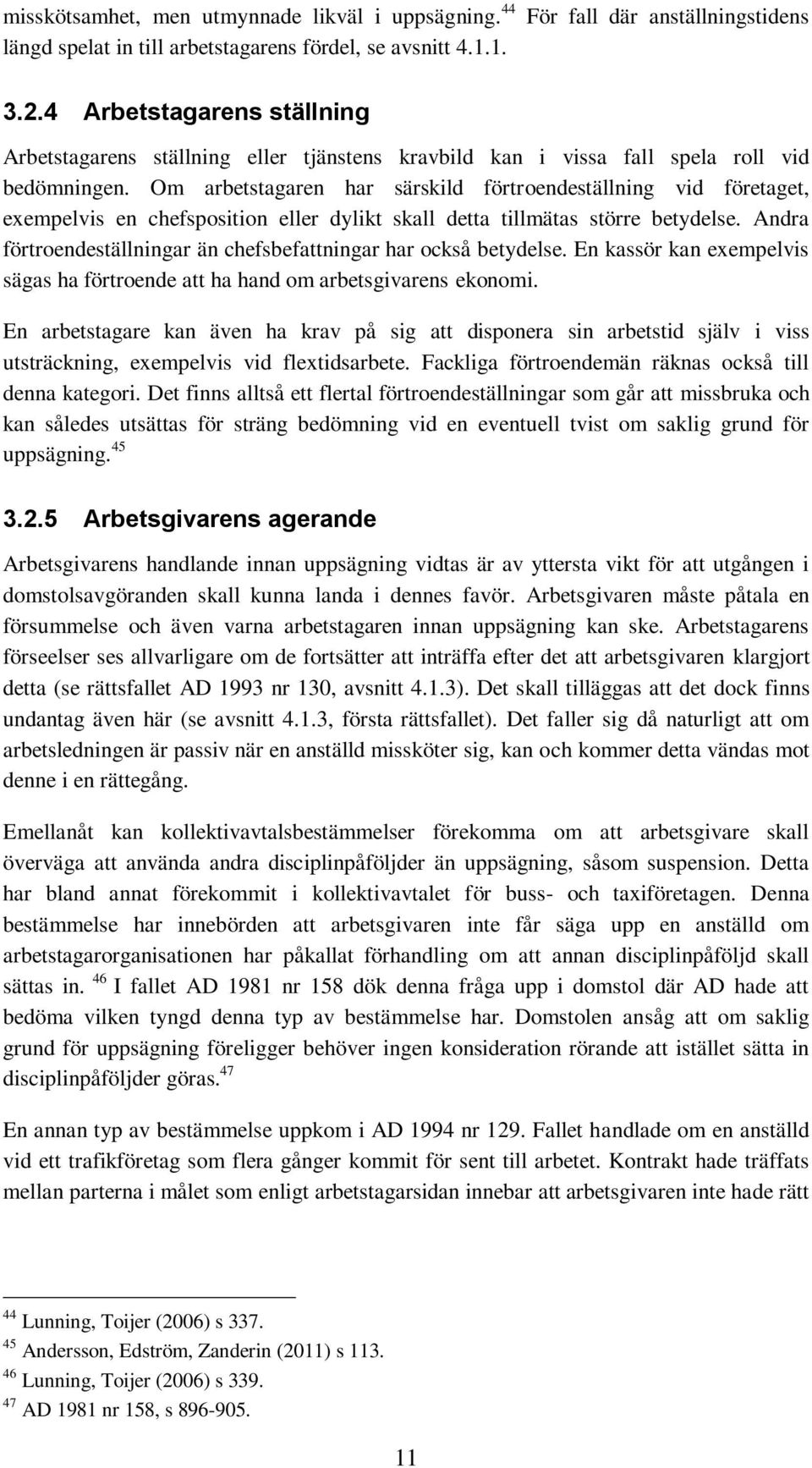 Om arbetstagaren har särskild förtroendeställning vid företaget, exempelvis en chefsposition eller dylikt skall detta tillmätas större betydelse.