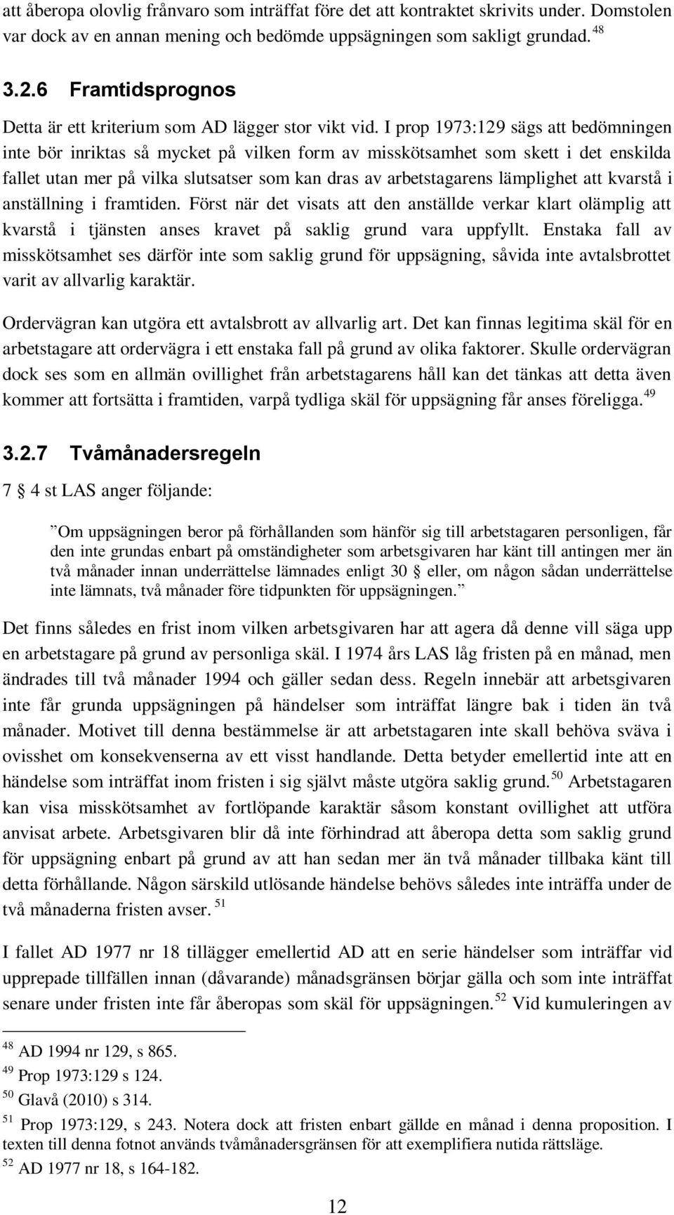 I prop 1973:129 sägs att bedömningen inte bör inriktas så mycket på vilken form av misskötsamhet som skett i det enskilda fallet utan mer på vilka slutsatser som kan dras av arbetstagarens lämplighet