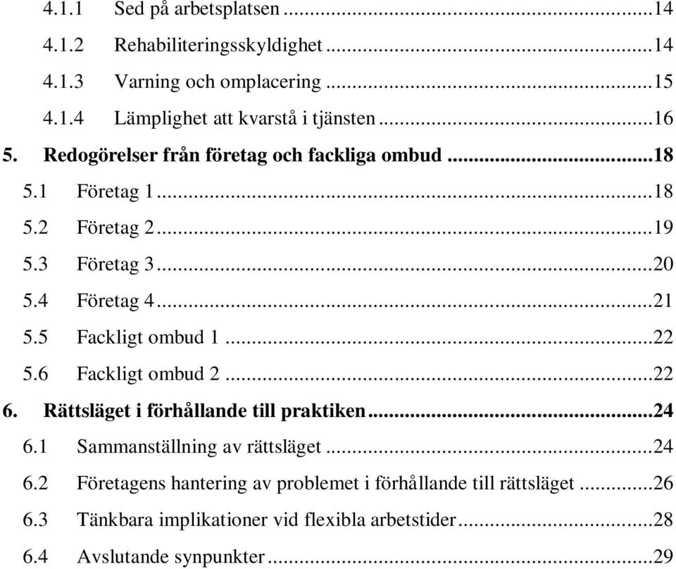 5 Fackligt ombud 1...22 5.6 Fackligt ombud 2...22 6. Rättsläget i förhållande till praktiken...24 6.