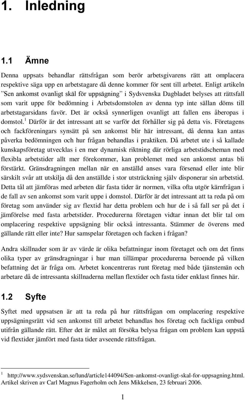 arbetstagarsidans favör. Det är också synnerligen ovanligt att fallen ens åberopas i domstol. 1 Därför är det intressant att se varför det förhåller sig på detta vis.