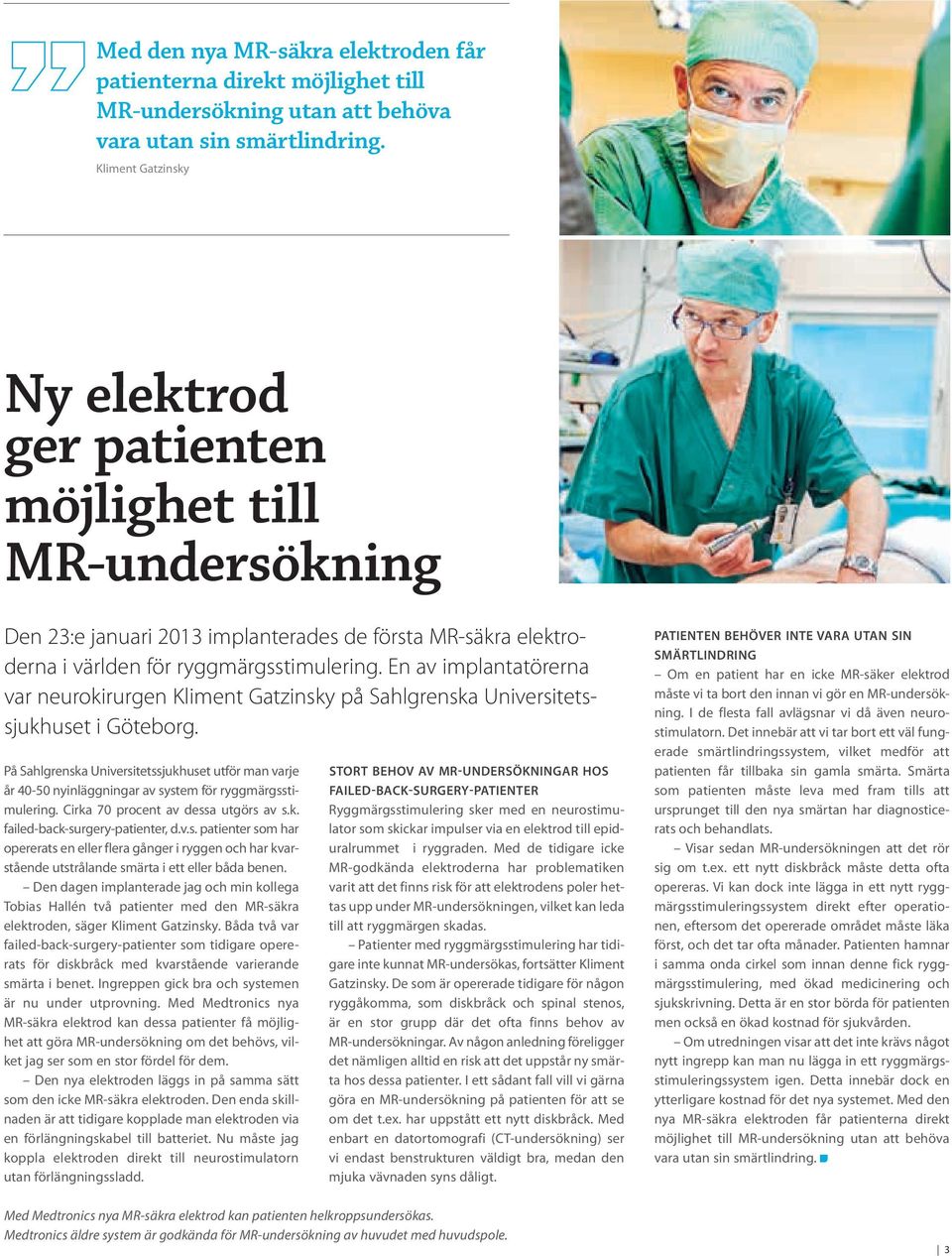 En av implantatörerna var neurokirurgen Kliment Gatzinsky på Sahl grenska Universitetssjukhuset i Göteborg.