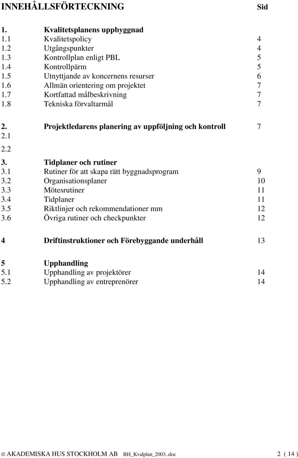 1 Rutiner för att skapa rätt byggnadsprogram 9 3.2 Organisationsplaner 10 3.3 Mötesrutiner 11 3.4 Tidplaner 11 3.5 Riktlinjer och rekommendationer mm 12 3.