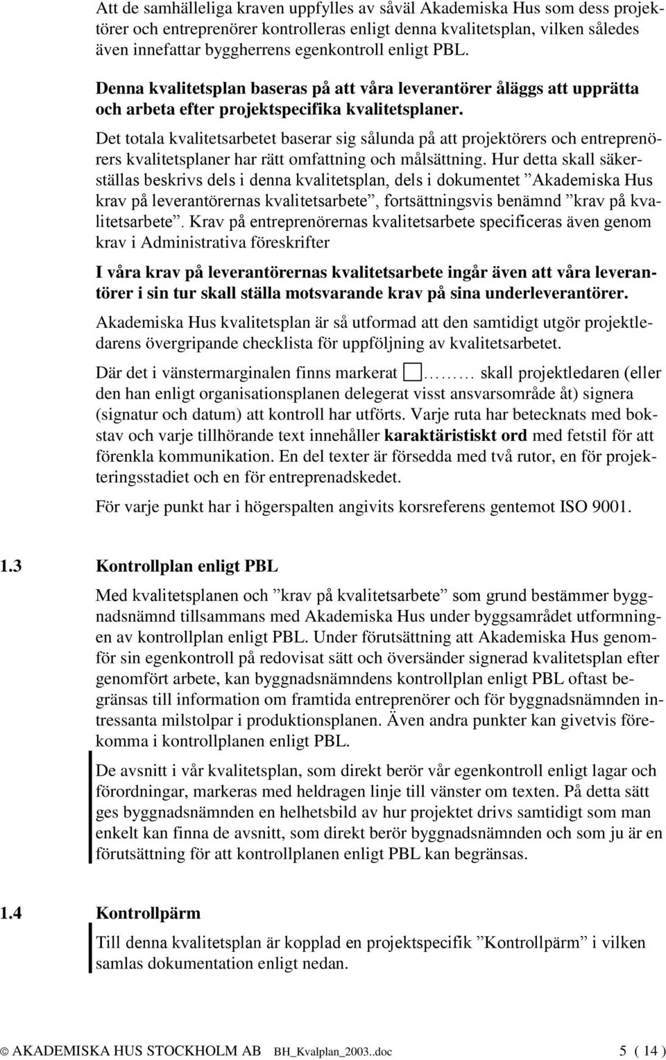 Det totala kvalitetsarbetet baserar sig sålunda på att projektörers och entreprenörers kvalitetsplaner har rätt omfattning och målsättning.