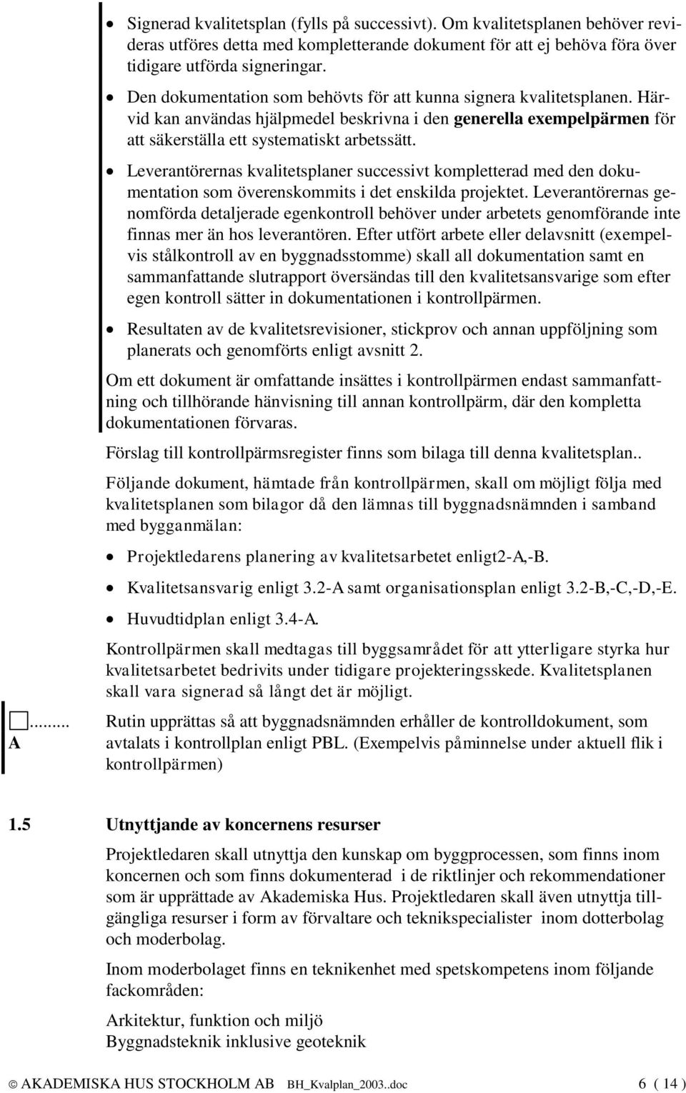 Leverantörernas kvalitetsplaner successivt kompletterad med den dokumentation som överenskommits i det enskilda projektet.