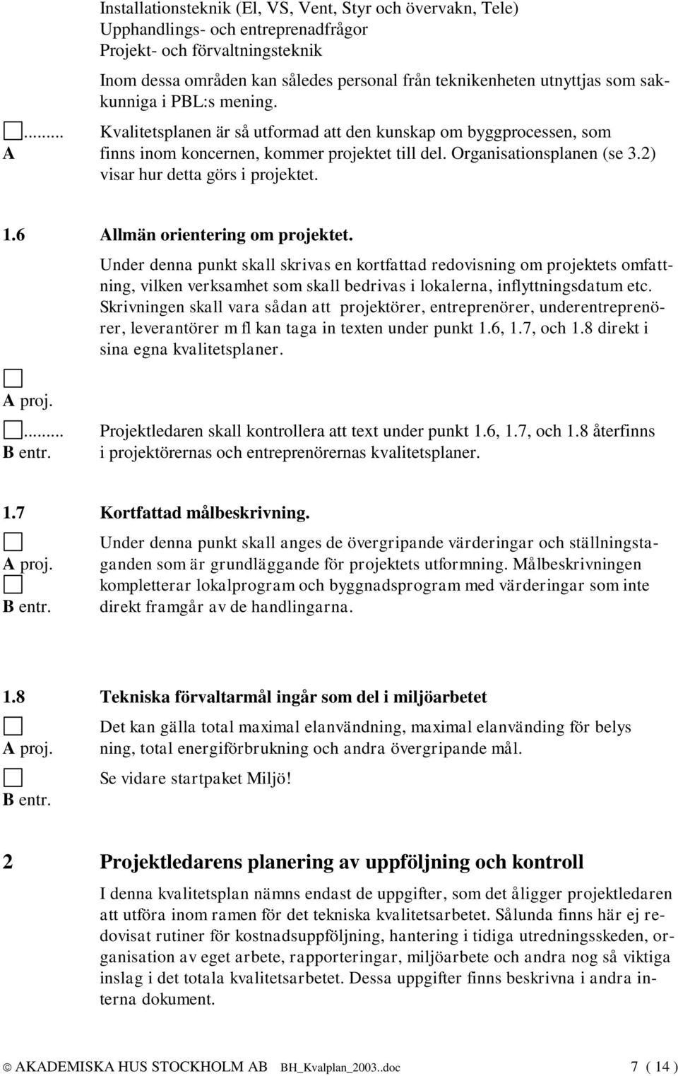 2) visar hur detta görs i projektet. 1.6 Allmän orientering om projektet.