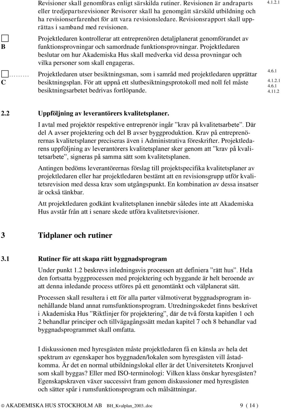 Revisionsrapport skall upprättas i samband med revisionen. 4.1.2.