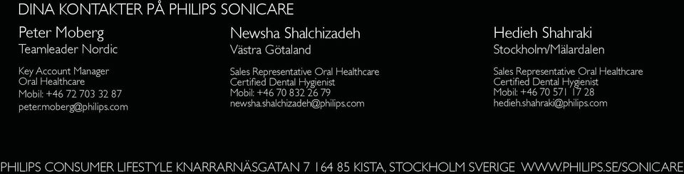 com Sales Representative Oral Healthcare Certified Dental Hygienist Mobil: +46 70 832 26 79 newsha.shalchizadeh@philips.