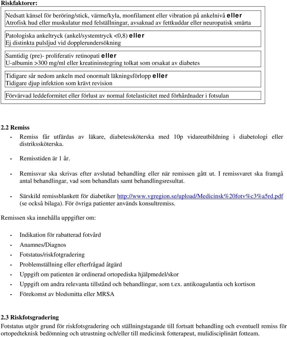 tolkat som orsakat av diabetes Tidigare sår nedom ankeln med onormalt läkningsförlopp eller Tidigare djup infektion som krävt revision Förvärvad leddeformitet eller förlust av normal fotelasticitet