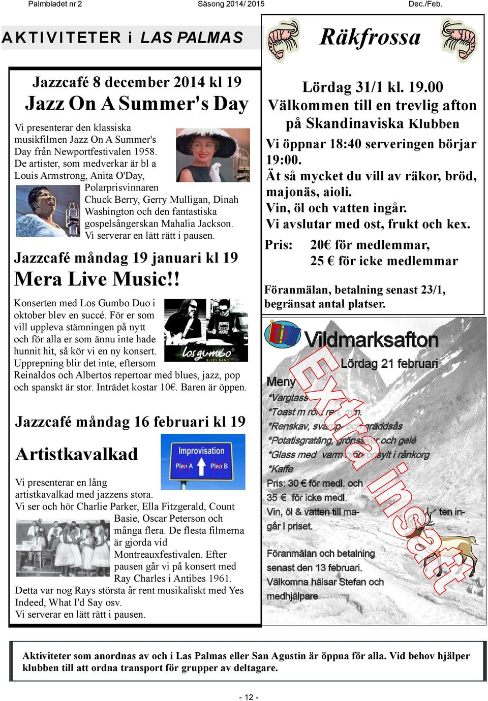 Vi serverar en lätt rätt i pausen. Jazzcafé måndag 19 januari kl 19 Mera Live Music!! Konserten med Los Gumbo Duo i oktober blev en succé.