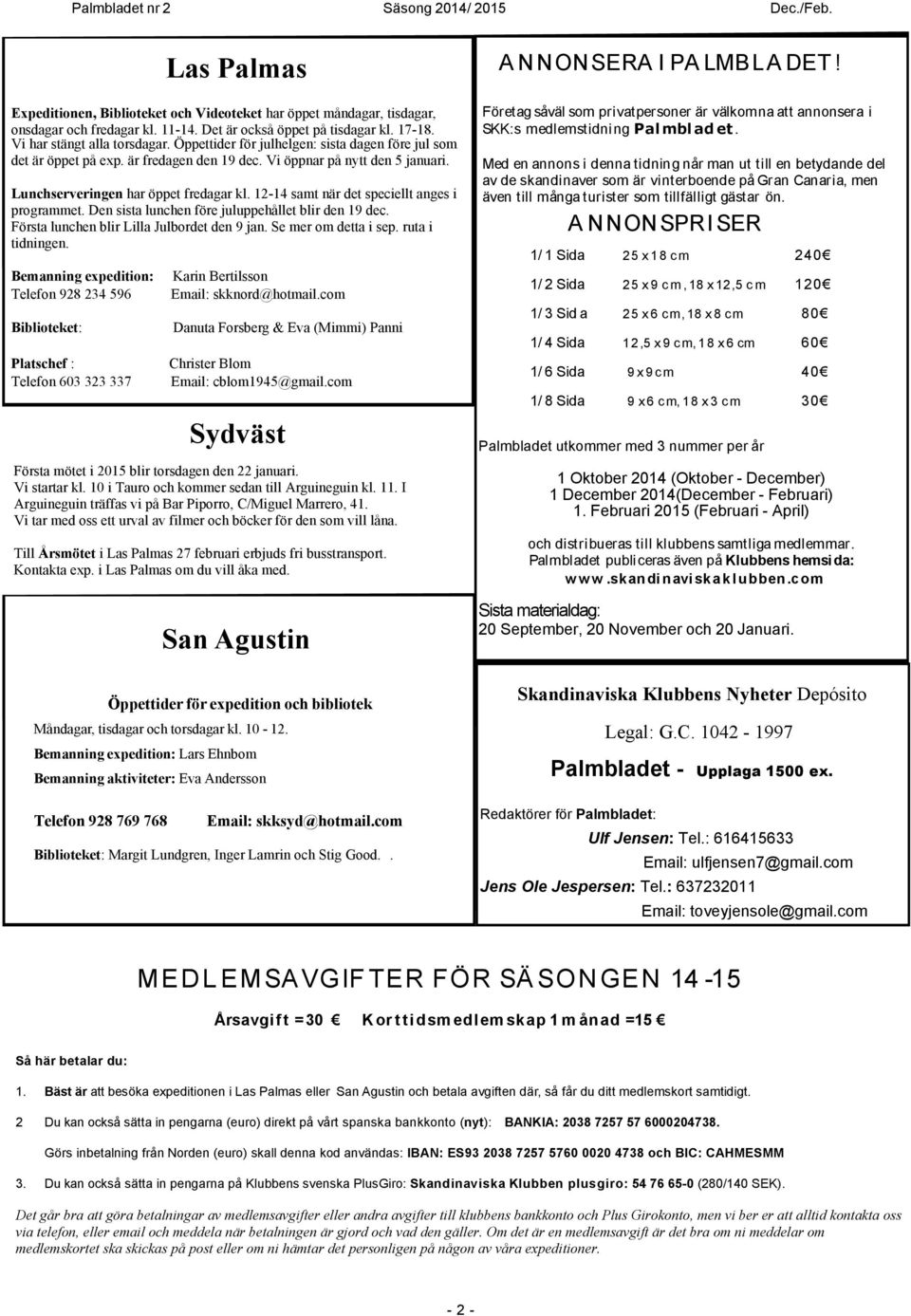 12-14 samt när det speciellt anges i programmet. Den sista lunchen före juluppehållet blir den 19 dec. Första lunchen blir Lilla Julbordet den 9 jan. Se mer om detta i sep. ruta i tidningen.