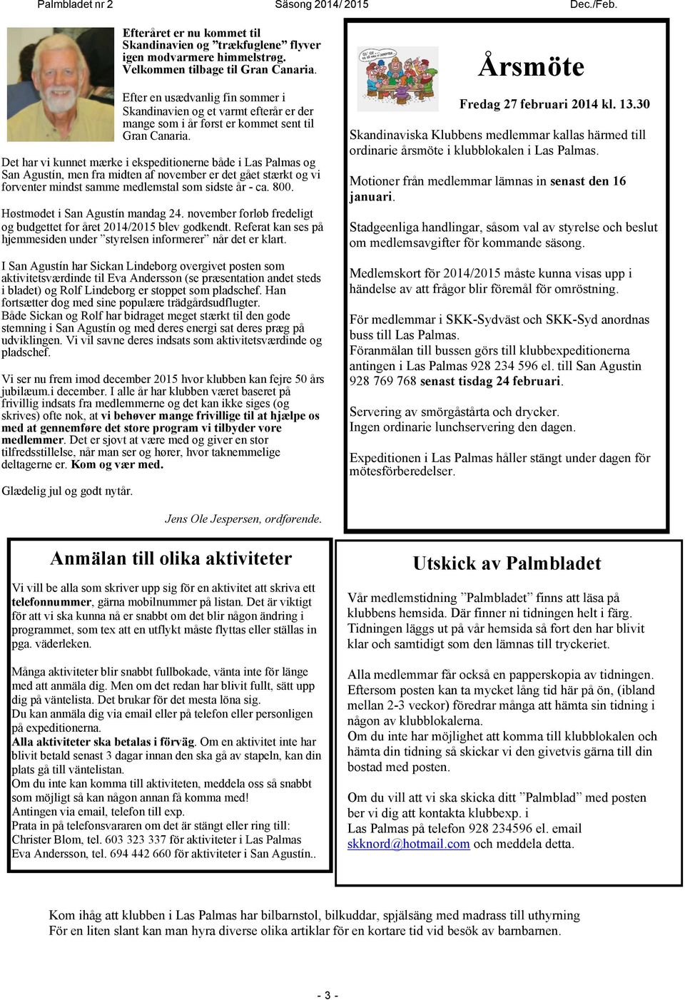 Det har vi kunnet mærke i ekspeditionerne både i Las Palmas og San Agustín, men fra midten af november er det gået stærkt og vi forventer mindst samme medlemstal som sidste år - ca. 800.