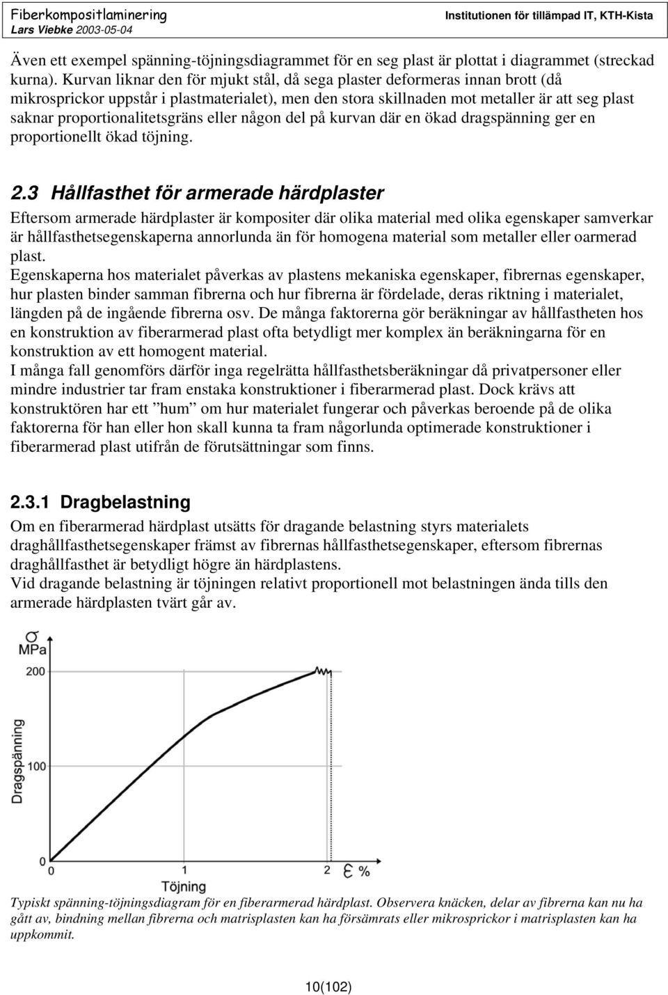 proportionalitetsgräns eller någon del på kurvan där en ökad dragspänning ger en proportionellt ökad töjning. 2.