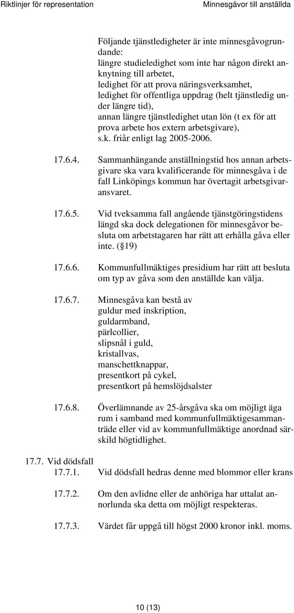 Sammanhängande anställningstid hos annan arbetsgivare ska vara kvalificerande för minnesgåva i de fall Linköpings kommun har övertagit arbetsgivaransvaret. 17.6.5.