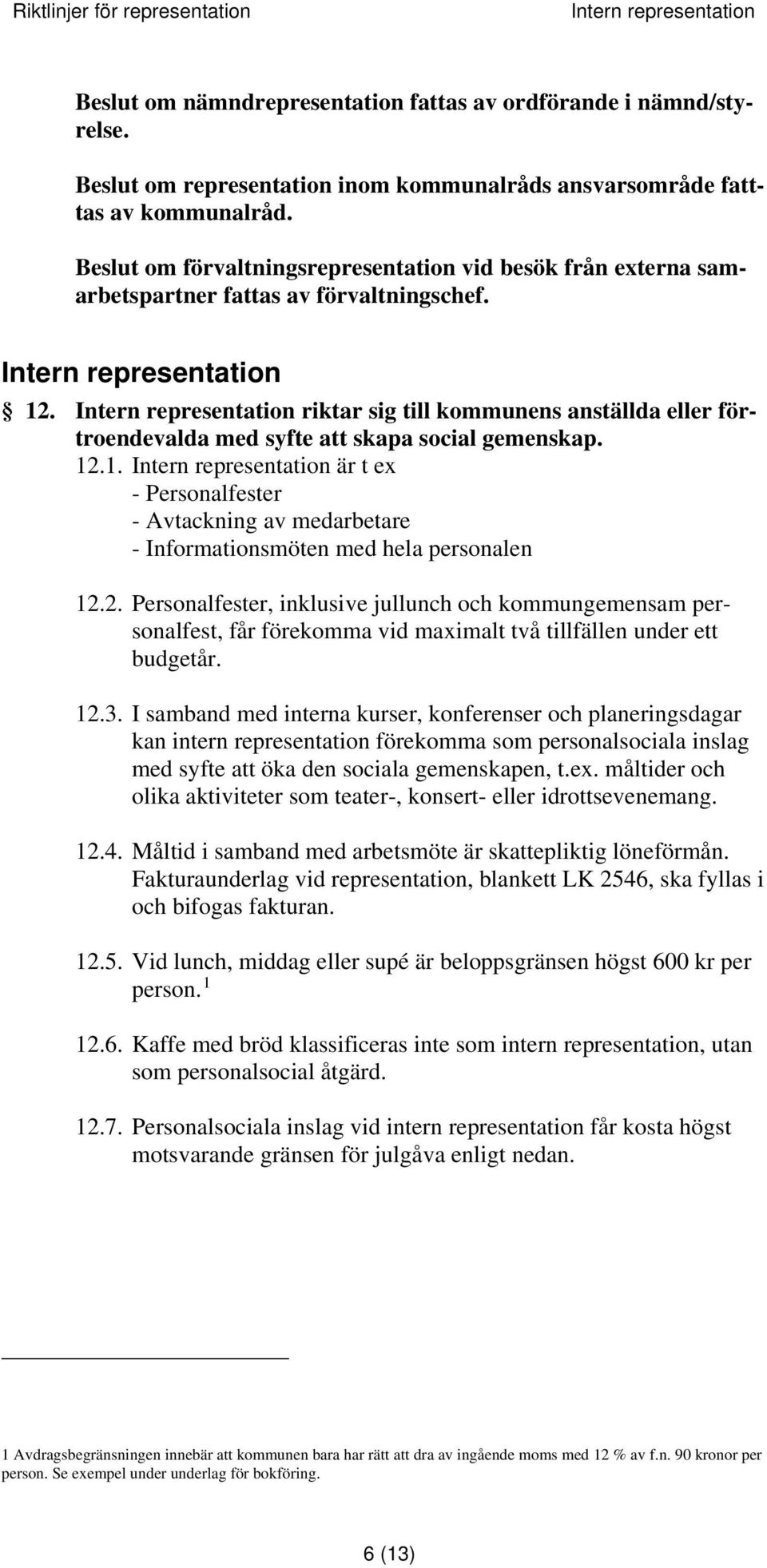 Intern representation riktar sig till kommunens anställda eller förtroendevalda med syfte att skapa social gemenskap. 12