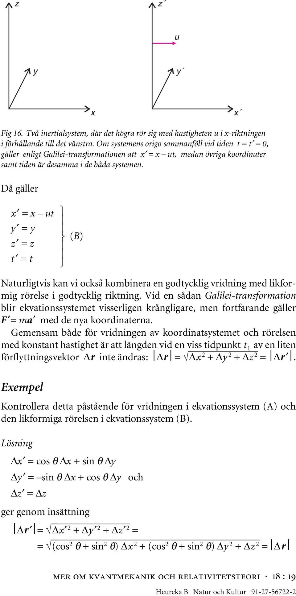 Då gäller x = x ut y = y z = z t = t (B) Naturligtvis kan vi också kombinera en godtycklig vridning med likformig rörelse i godtycklig riktning.