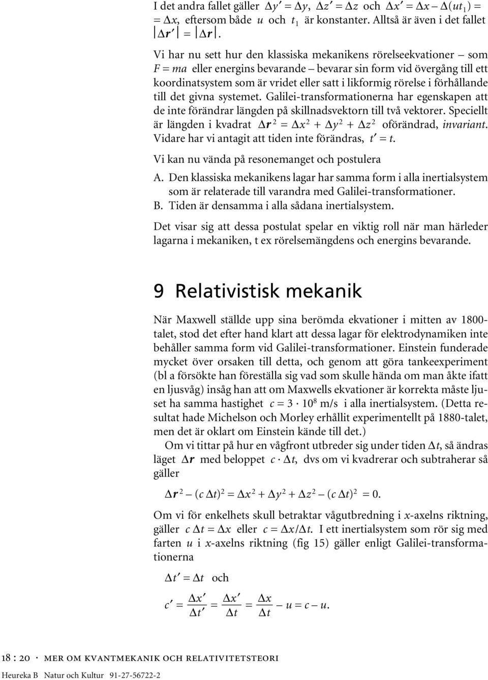 förhållande till det givna systemet. Galilei-transformationerna har egenskapen att de inte förändrar längden på skillnadsvektorn till två vektorer.