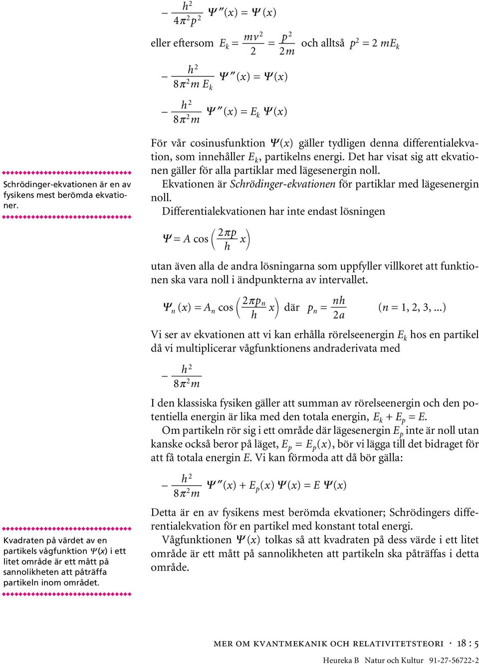 Det har visat sig att ekvationen gäller för alla partiklar med lägesenergin noll. Ekvationen är Schrödinger-ekvationen för partiklar med lägesenergin noll.