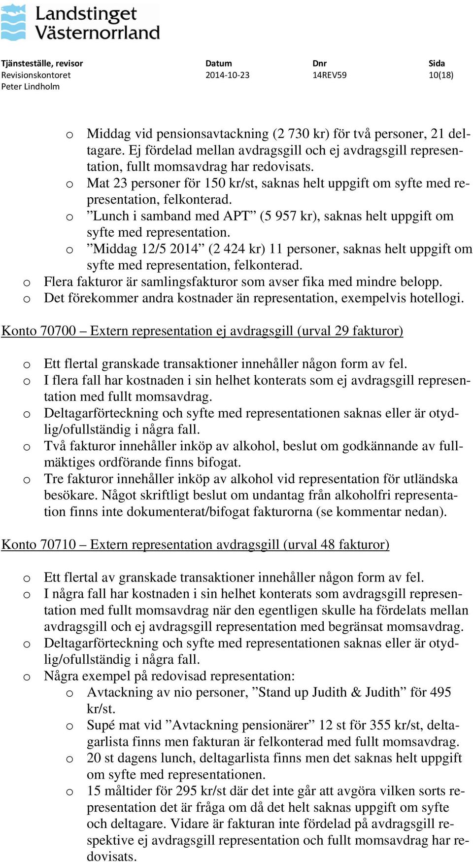 o Middag 12/5 2014 (2 424 kr) 11 personer, saknas helt uppgift om syfte med representation, felkonterad. o Flera fakturor är samlingsfakturor som avser fika med mindre belopp.