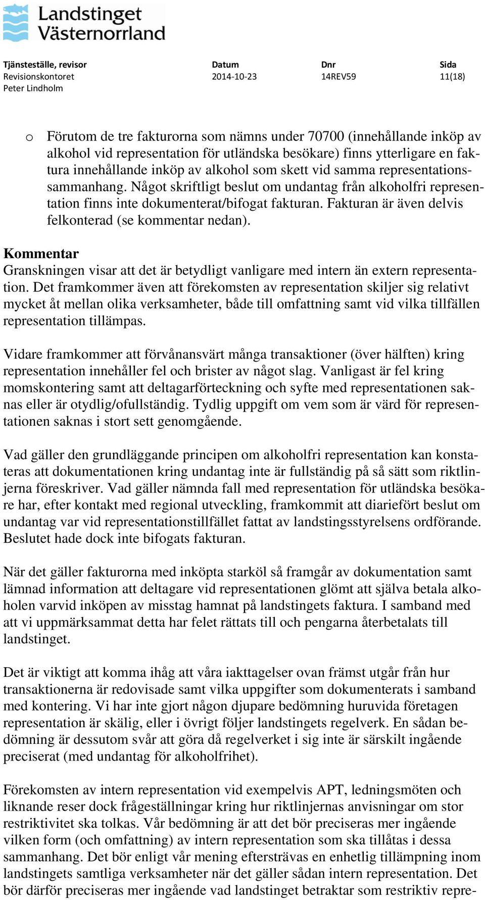 Fakturan är även delvis felkonterad (se kommentar nedan). Kommentar Granskningen visar att det är betydligt vanligare med intern än extern representation.