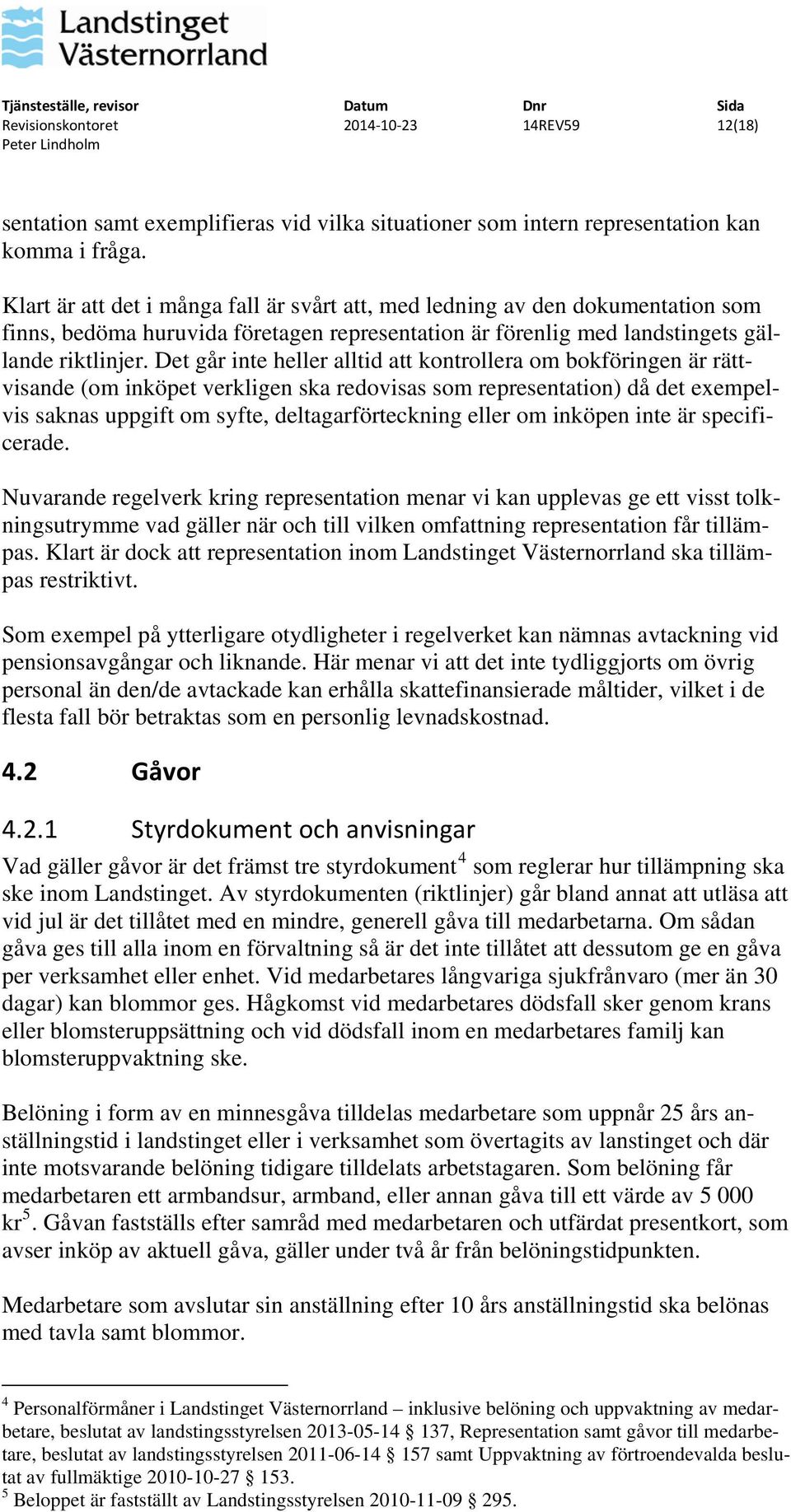 Det går inte heller alltid att kontrollera om bokföringen är rättvisande (om inköpet verkligen ska redovisas som representation) då det exempelvis saknas uppgift om syfte, deltagarförteckning eller