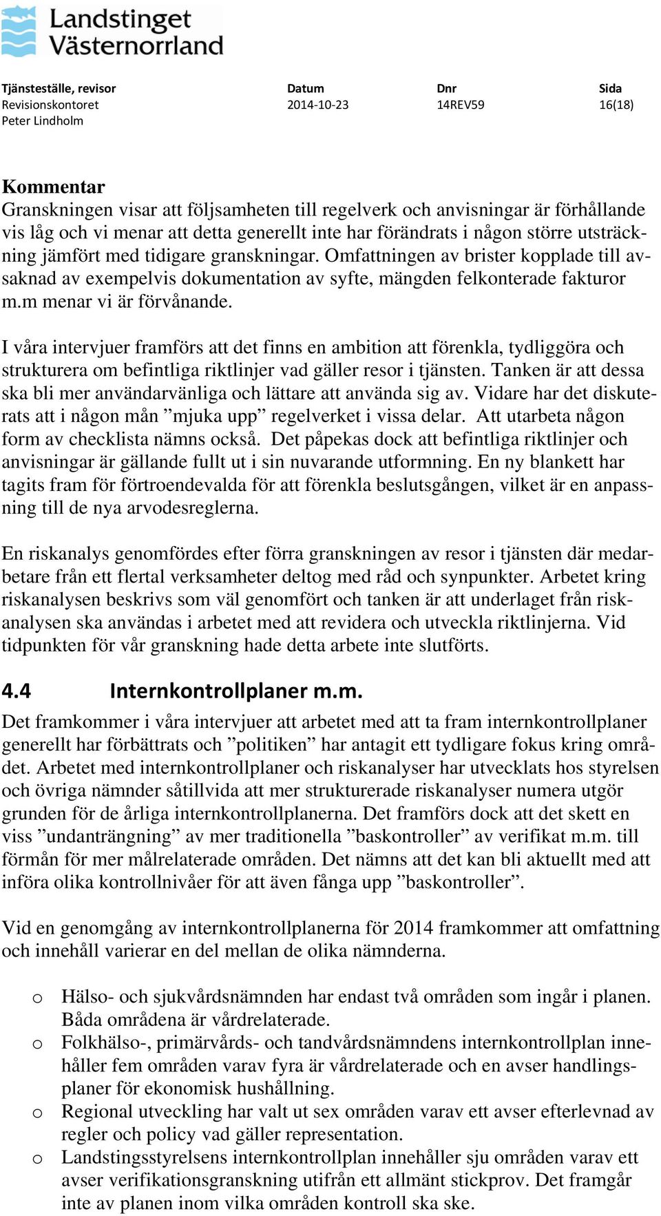 I våra intervjuer framförs att det finns en ambition att förenkla, tydliggöra och strukturera om befintliga riktlinjer vad gäller resor i tjänsten.