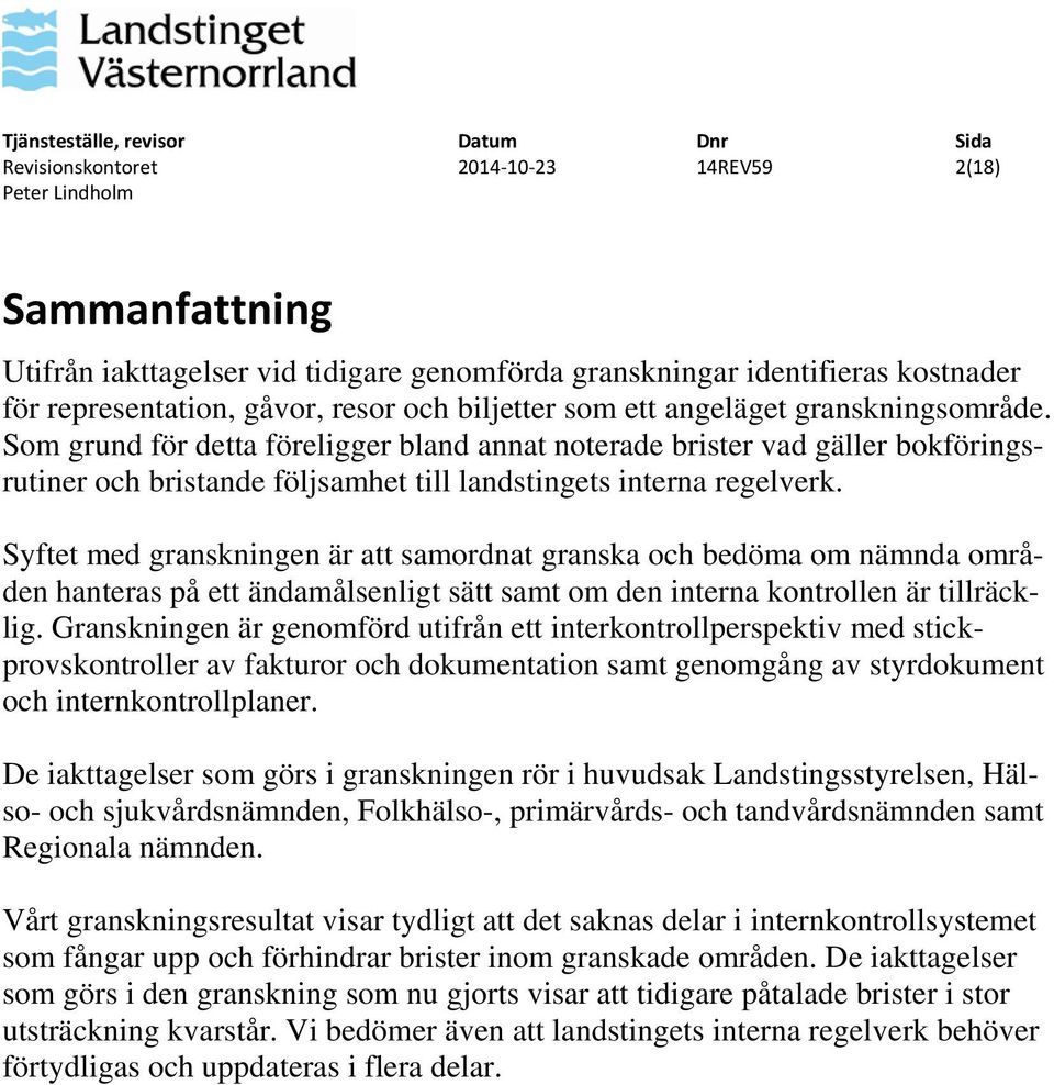 Syftet med granskningen är att samordnat granska och bedöma om nämnda områden hanteras på ett ändamålsenligt sätt samt om den interna kontrollen är tillräcklig.