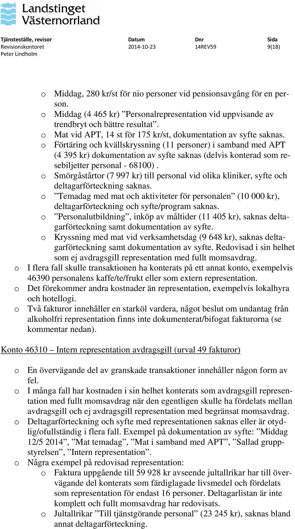 o Förtäring och kvällskryssning (11 personer) i samband med APT (4 395 kr) dokumentation av syfte saknas (delvis konterad som resebiljetter personal - 68100).