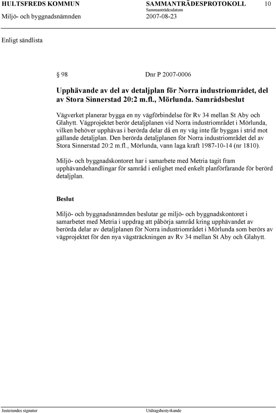 Vägprojektet berör detaljplanen vid Norra industriområdet i Mörlunda, vilken behöver upphävas i berörda delar då en ny väg inte får byggas i strid mot gällande detaljplan.