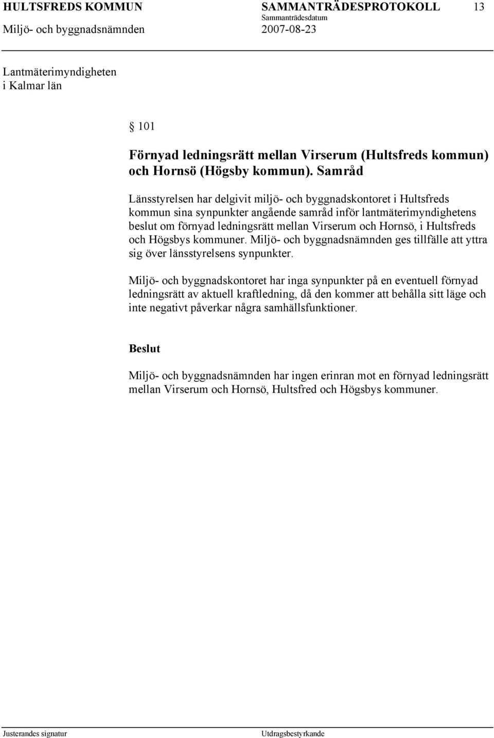 Hornsö, i Hultsfreds och Högsbys kommuner. Miljö- och byggnadsnämnden ges tillfälle att yttra sig över länsstyrelsens synpunkter.