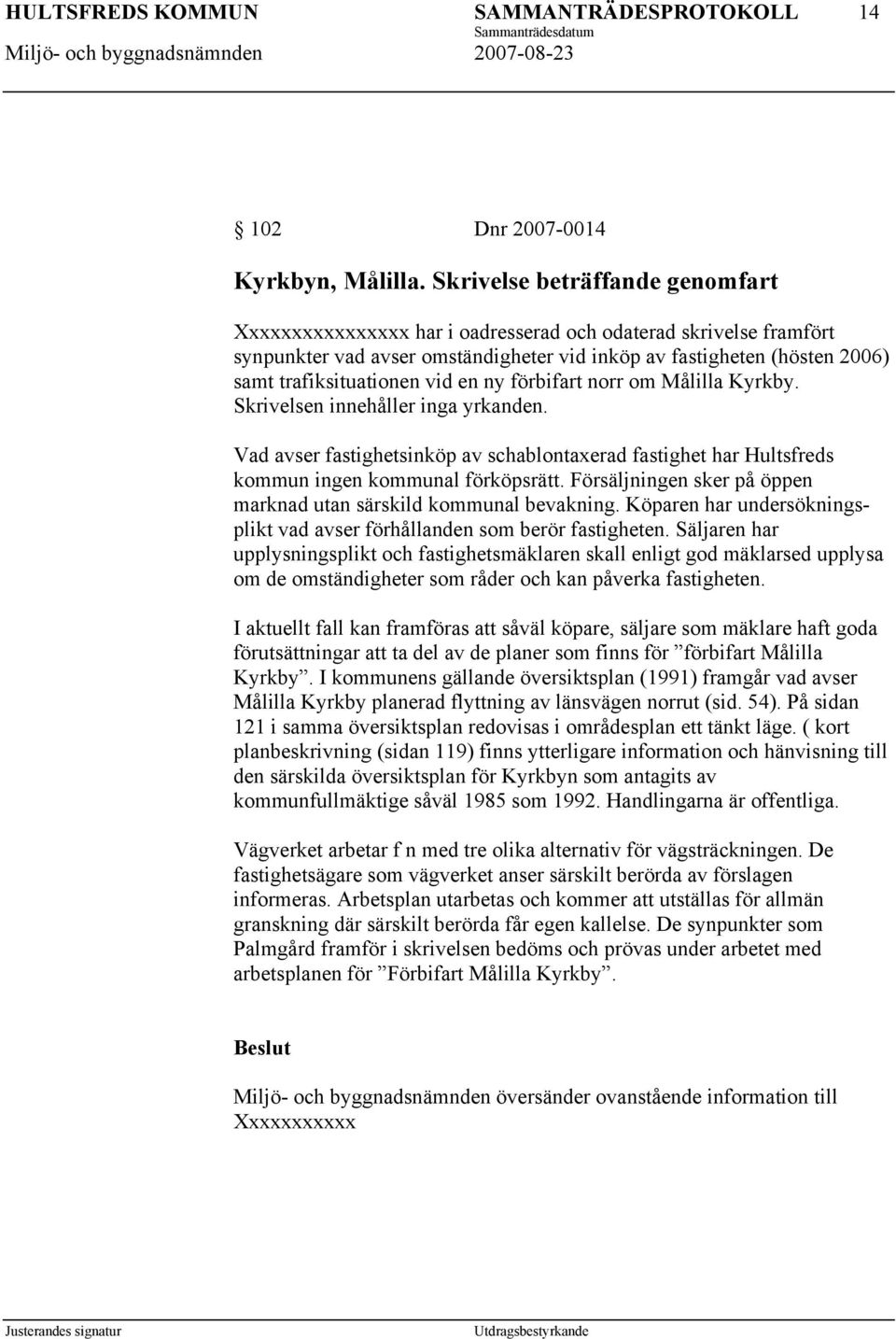 vid en ny förbifart norr om Målilla Kyrkby. Skrivelsen innehåller inga yrkanden. Vad avser fastighetsinköp av schablontaxerad fastighet har Hultsfreds kommun ingen kommunal förköpsrätt.