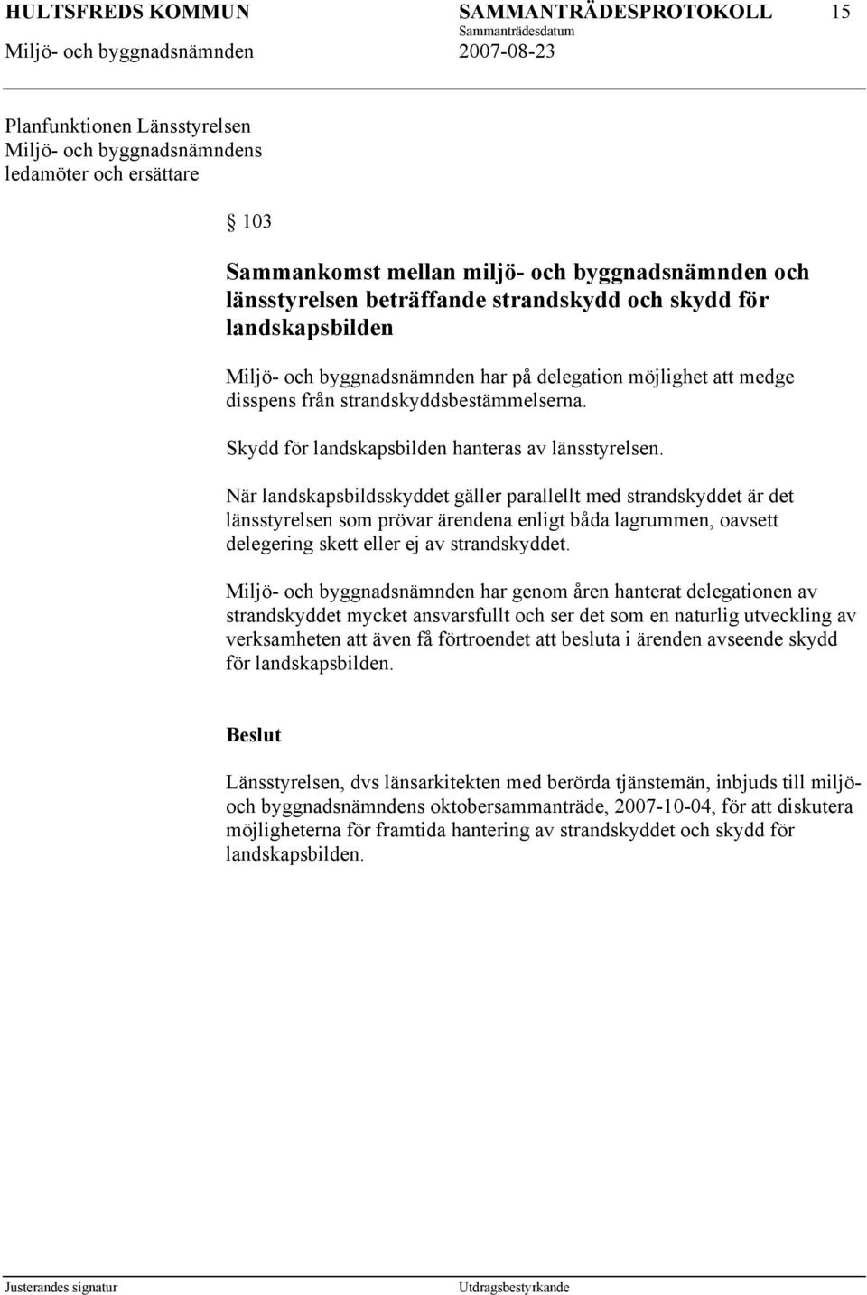 När landskapsbildsskyddet gäller parallellt med strandskyddet är det länsstyrelsen som prövar ärendena enligt båda lagrummen, oavsett delegering skett eller ej av strandskyddet.