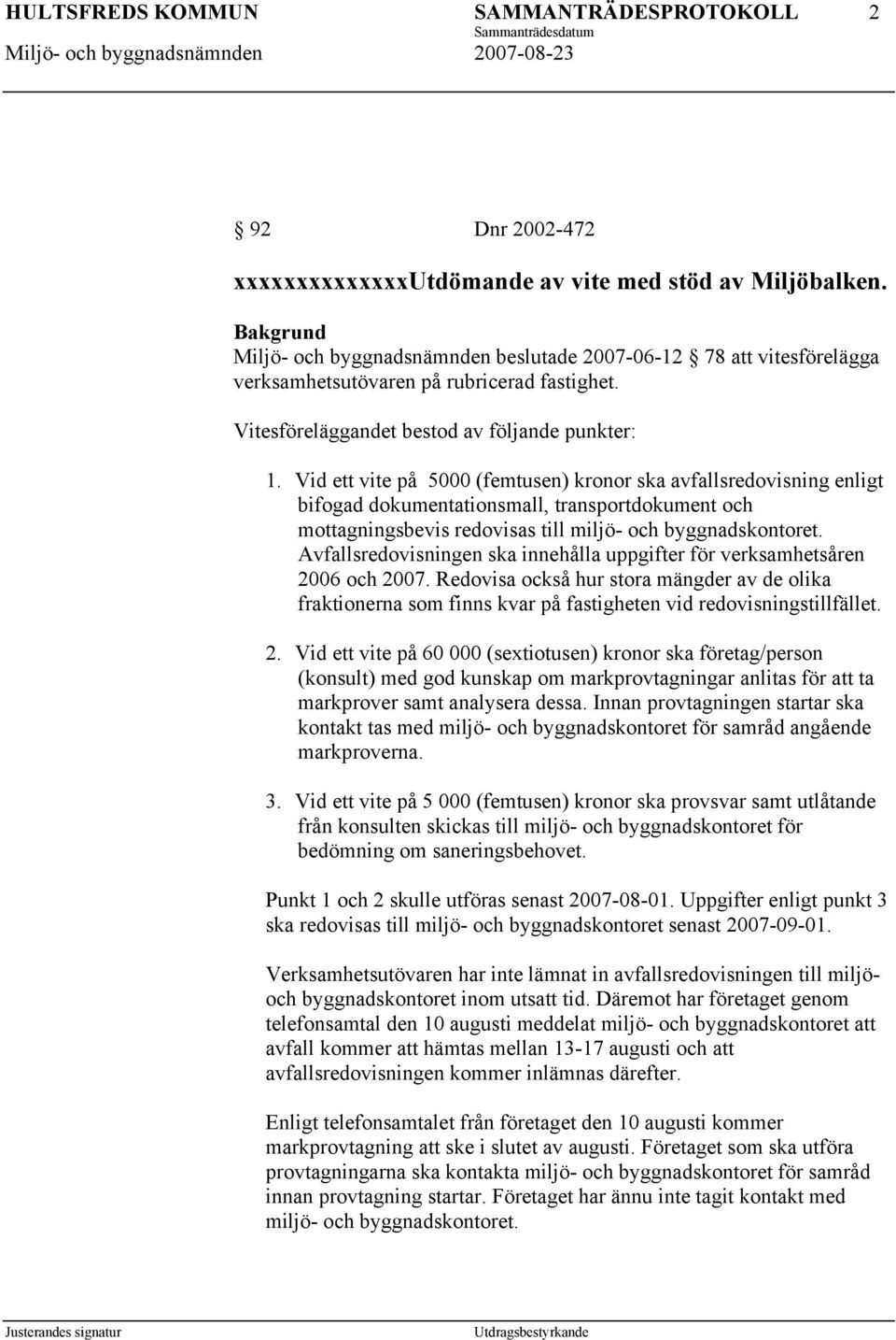 Vid ett vite på 5000 (femtusen) kronor ska avfallsredovisning enligt bifogad dokumentationsmall, transportdokument och mottagningsbevis redovisas till miljö- och byggnadskontoret.