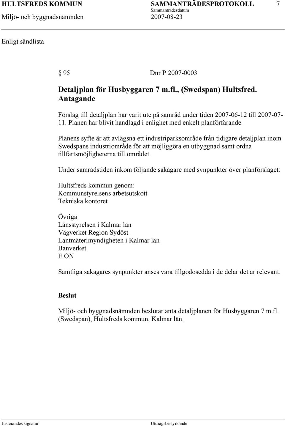 Planens syfte är att avlägsna ett industriparksområde från tidigare detaljplan inom Swedspans industriområde för att möjliggöra en utbyggnad samt ordna tillfartsmöjligheterna till området.