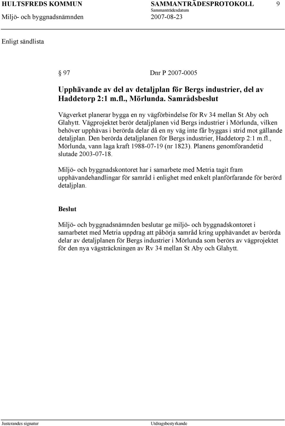 Vägprojektet berör detaljplanen vid Bergs industrier i Mörlunda, vilken behöver upphävas i berörda delar då en ny väg inte får byggas i strid mot gällande detaljplan.