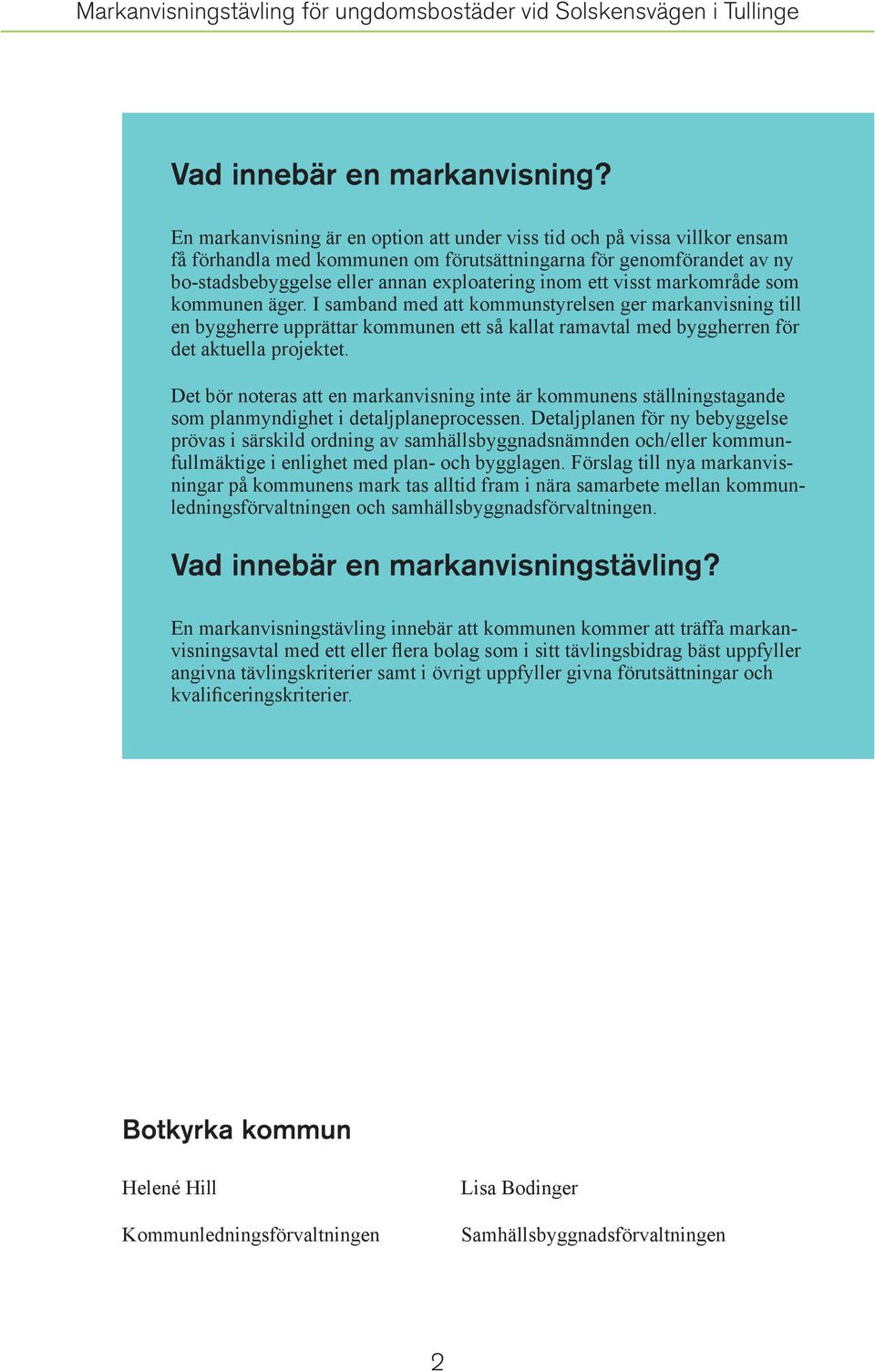 visst markområde som kommunen äger. samband med att kommunstyrelsen ger markanvisning till en byggherre upprättar kommunen ett så kallat ramavtal med byggherren för det aktuella projektet.