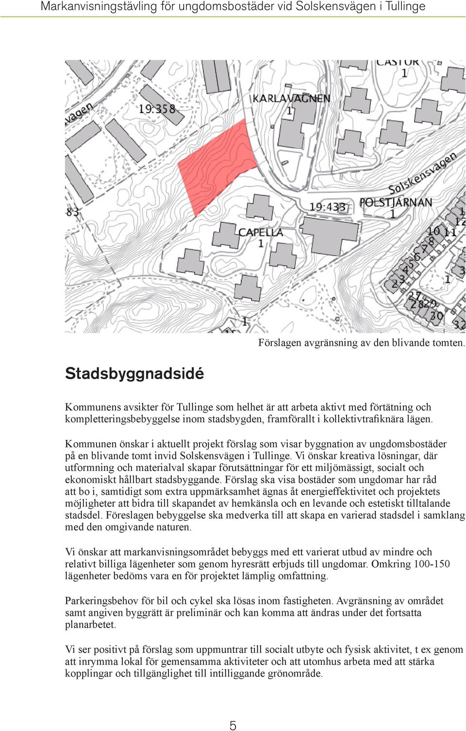 Kommunen önskar i aktuellt projekt förslag som visar byggnation av ungdomsbostäder på en blivande tomt invid olskensvägen i Tullinge.