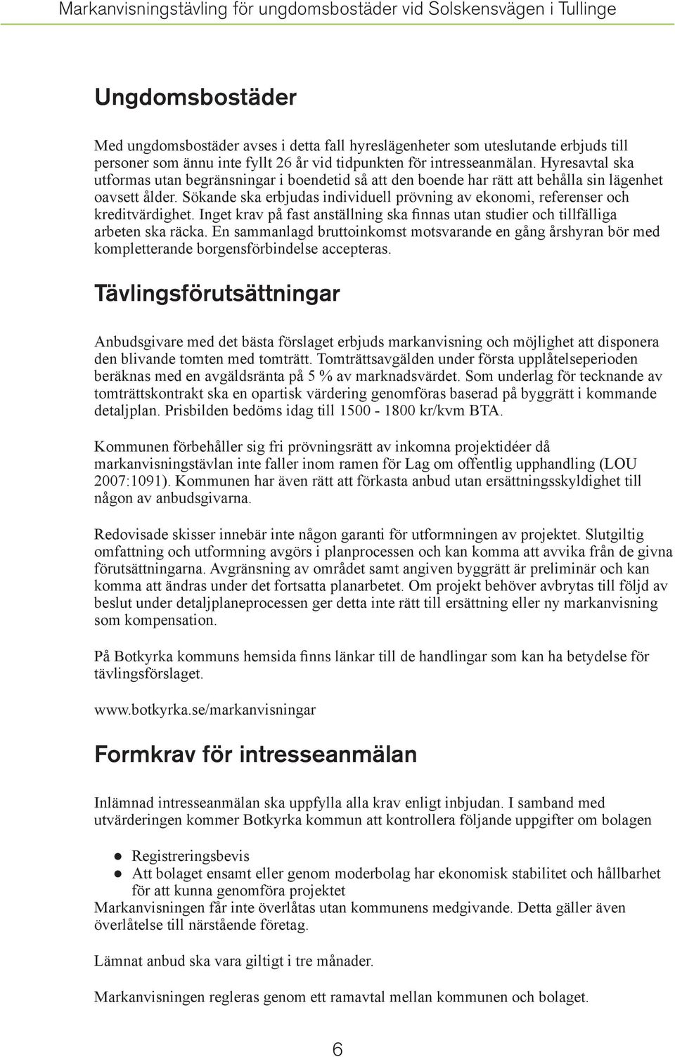 ökande ska erbjudas individuell prövning av ekonomi, referenser och kreditvärdighet. nget krav på fast anställning ska finnas utan studier och tillfälliga arbeten ska räcka.