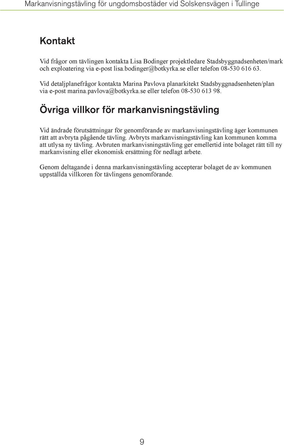 Övriga villkor för markanvisningstävling Vid ändrade förutsättningar för genomförande av markanvisningstävling äger kommunen rätt att avbryta pågående tävling.